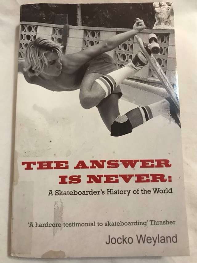 The Answer is Never, A Skateboarder's History of the World - Jocko Weyland