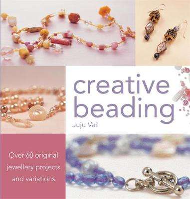 Creative Beading : Over 60 Original Jewellery Projects and Variations