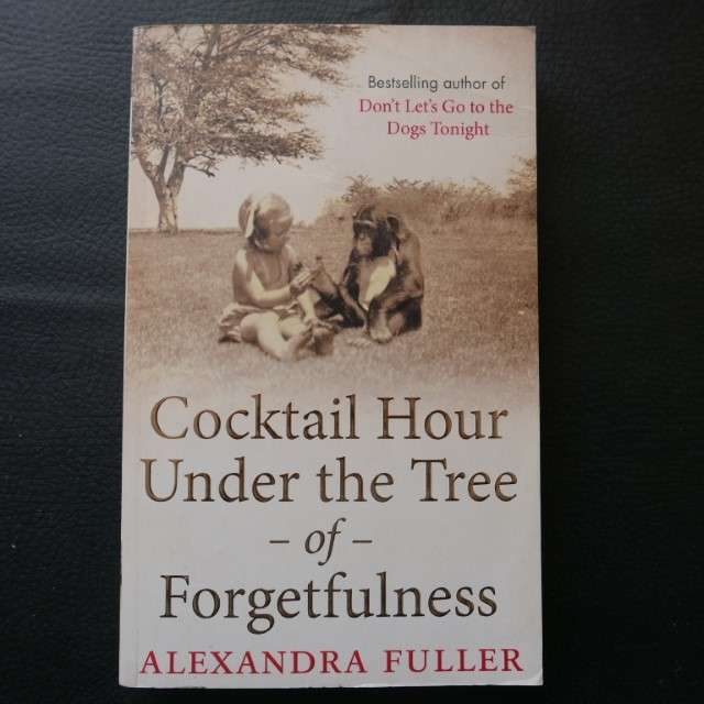 Cocktail Hour Under The Tree of Forgetfulness by Alexandra Fuller