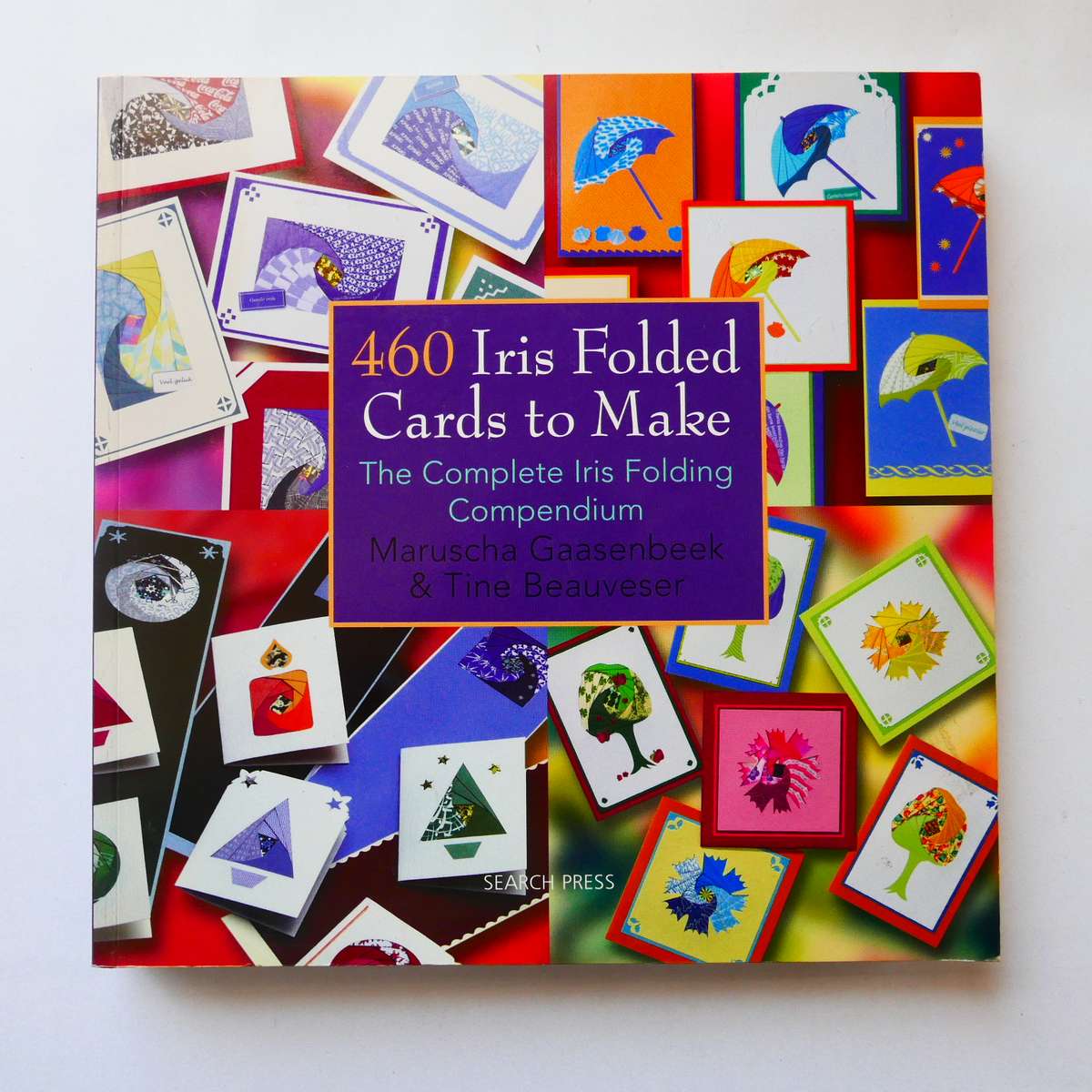 460 Iris Folded Cards to Make: The Complete Iris Folding Compendium by Marushcha Gaasenbeek & Tin...