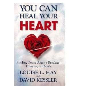 You Can Heal Your Heart - Finding Peace After a Break-up, Divorce or Death