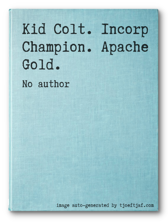 Kid Colt. Incorp Champion. Apache Gold.