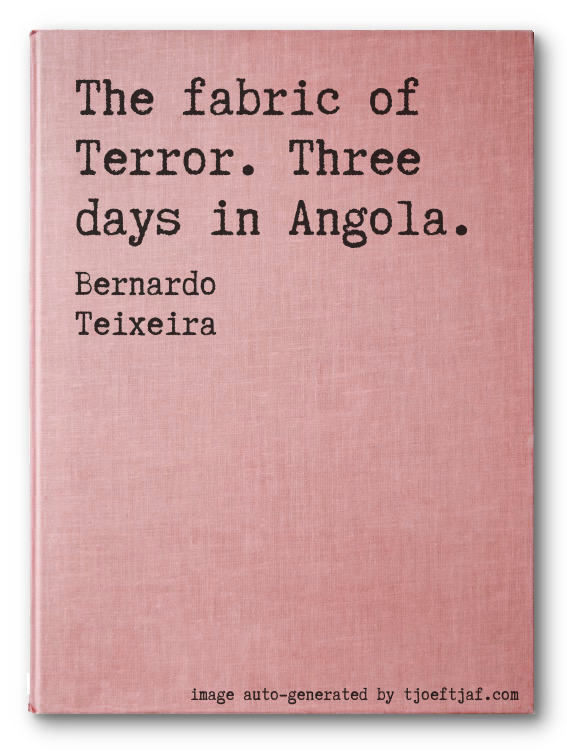 The fabric of Terror. Three days in Angola.