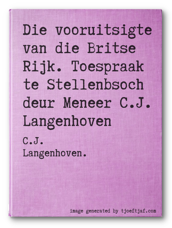Die vooruitsigte van die Britse Rijk. Toespraak te Stellenbsoch deur Meneer C.J. Langenhoven