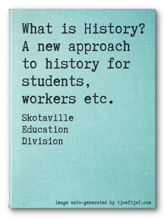 What is History? A new approach to history for students, workers etc.
