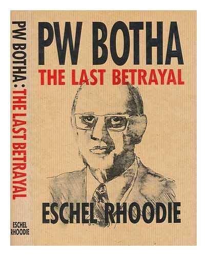 P. W. Botha: The Last Betrayal