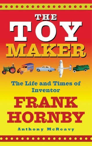 The Toy Maker: The Life and Times of Inventor Frank Hornby