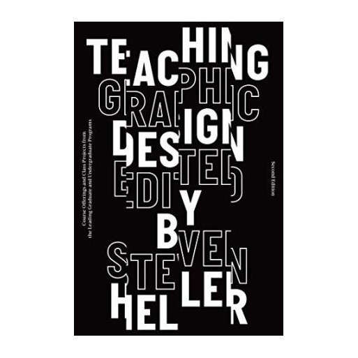 Teaching Graphic Design: Course Offerings and Class Projects from the Leading Graduate and Undergrad