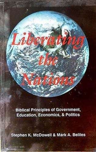 Liberating the Nations - Biblical Principles of Government, Education, Economics & Politics