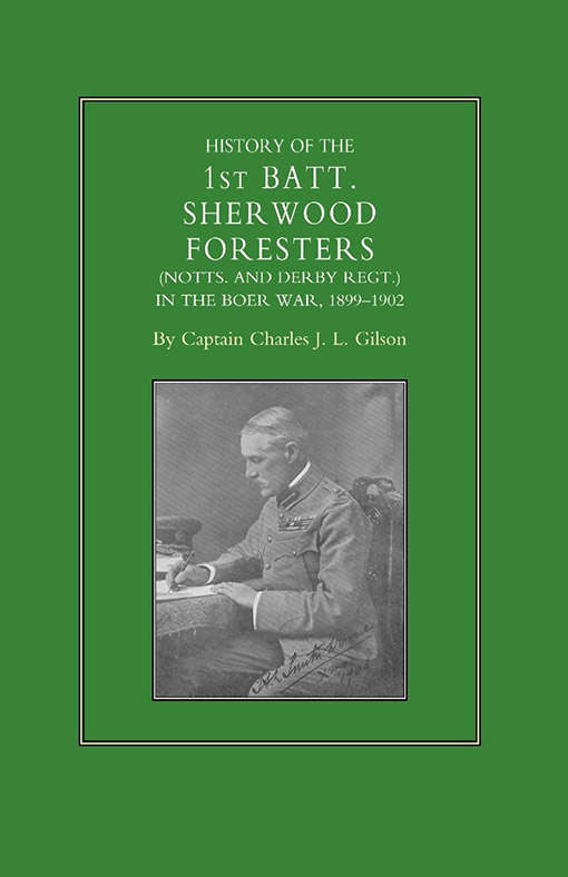 HISTORY OF THE 1ST BATTALION SHERWOOD FORESTERS (NOTTS. AND DERBY REGT.) IN THE BOER WAR 1899-1902