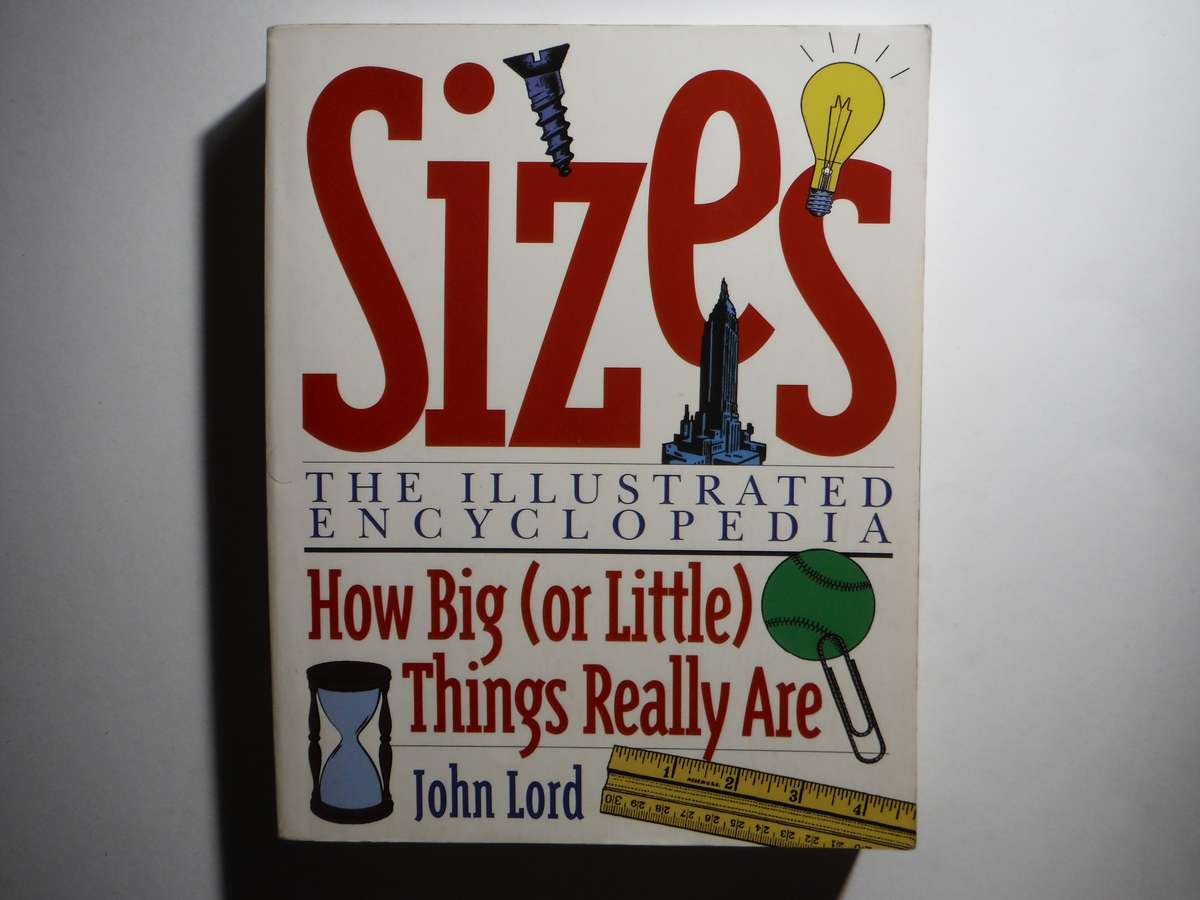 Sizes : The Illustrated Encyclopedia : How Big (or Little) Things Really Are - Softcover - John Lord