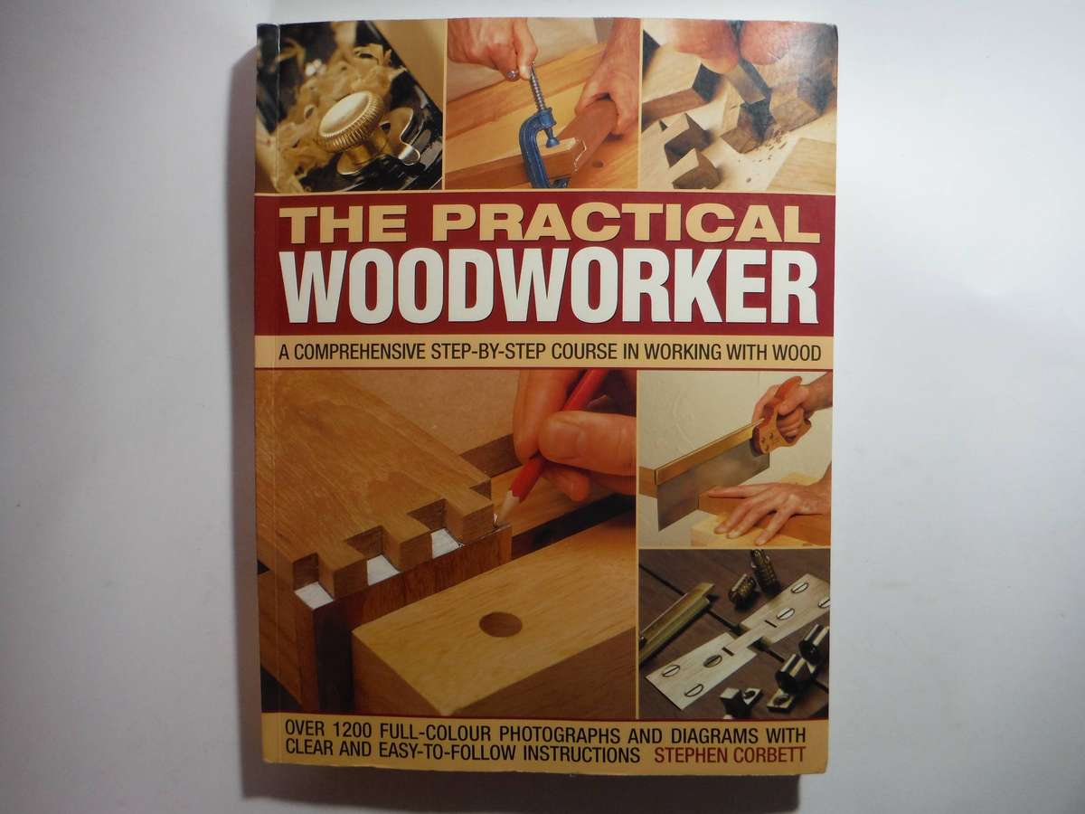The Practical Woodworker : A Comprehensive Step-by-Step Course in Working with Wood - Softcover