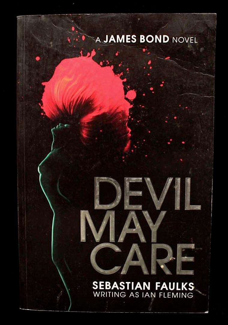 DEVIL MAY CARE BY SEBASTIAN FAULKS - A JAMES BOND NOVEL