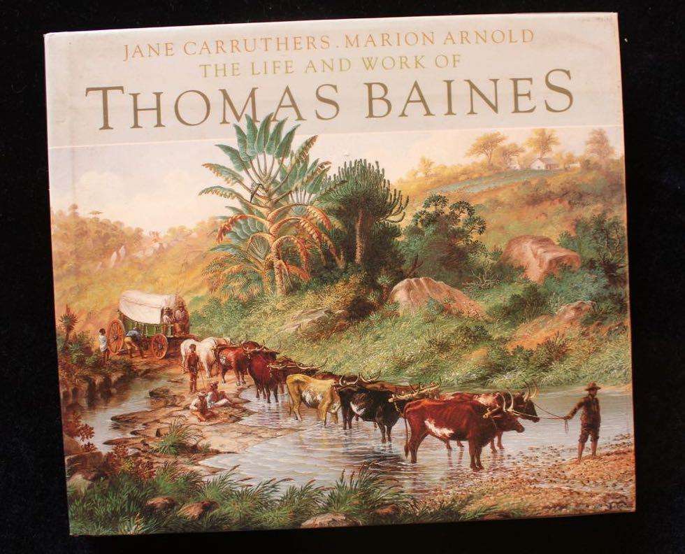 THE LIFE AND WORK OF THOMAS BAINES - JANE CARRUTHERS & MARION ARNOLD