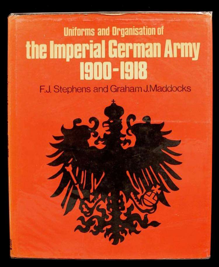 UNIFORMS AND ORGANISATION OF THE IMPERIAL GERMAN ARMY 1900-1918 - STEPHENS & MADDOCKS