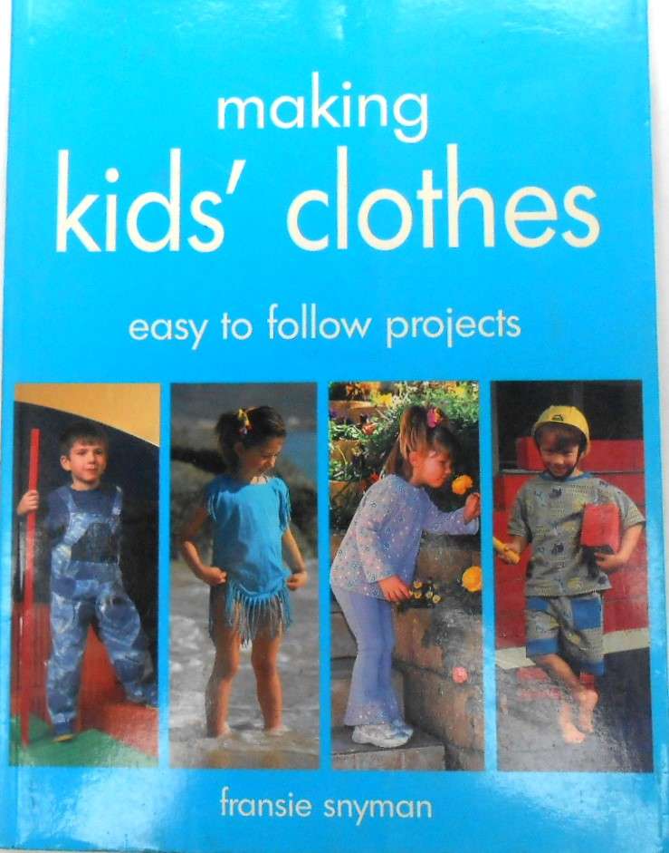 MAKING KIDS' CLOTHES-EASY TO FOLLOW PROJECTS -FRANSIE SNYMAN -100 PAGES SOFT COVER