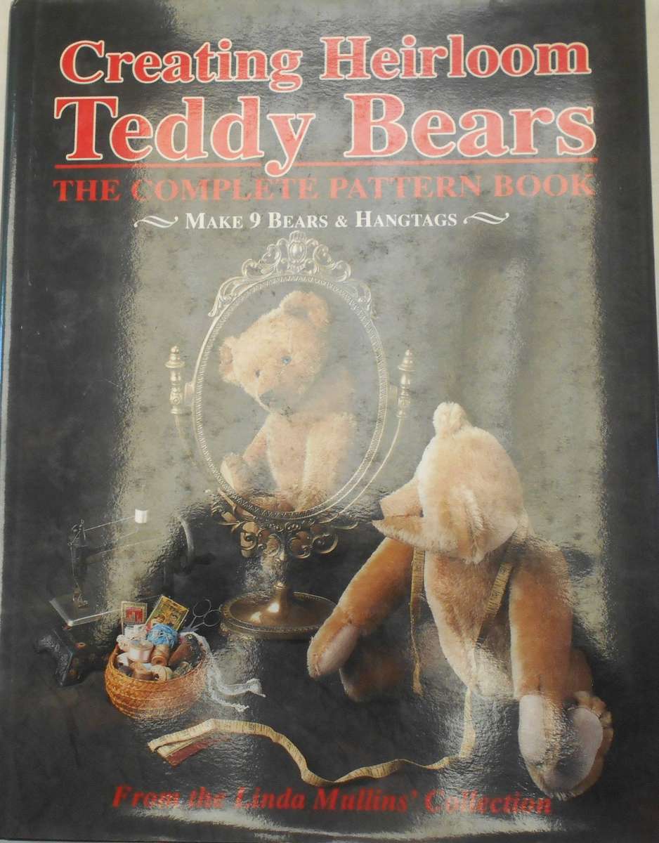 CREATING HEIRLOOM TEDDY BEARS-THE COMPLETE PATTERN BOOK- 100 PAGE HARD COVER+ DUST JACKET