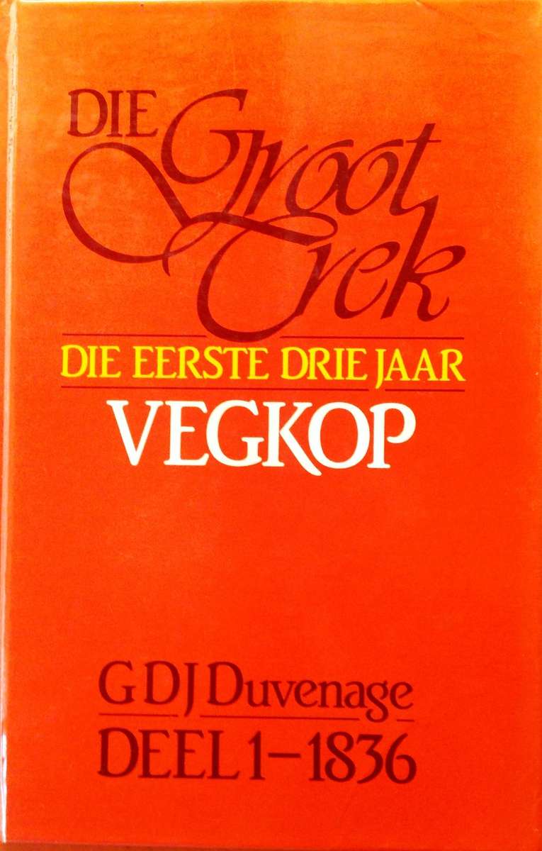 DIE GROOT TREK - Die Eerste Drie Jaar - VEGKOP - Hardeband - G D J Duvenhage - DEEL 1 - 1836