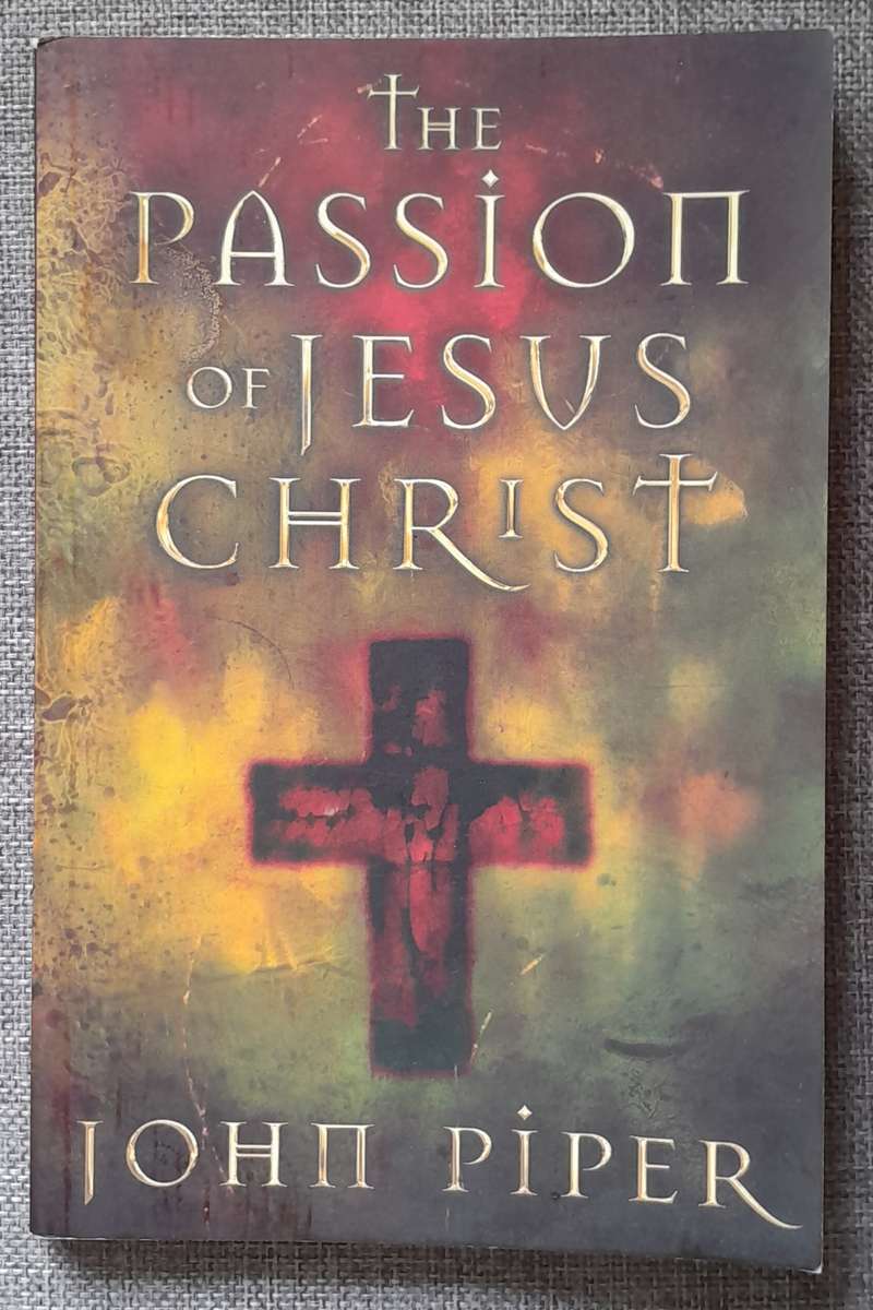 The Passion of Jesus Christ - John Piper