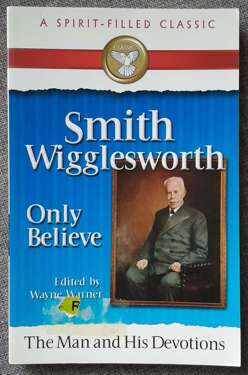 Smith Wigglesworth: Only Believe - Wayne Warner