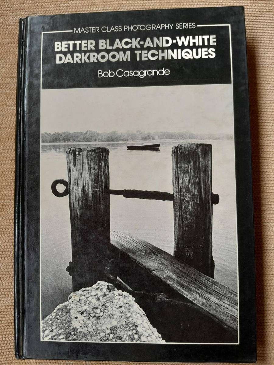 BETTER BLACK-AND-WHITE DARKROOM TECHNIQUES - Bob Casagrande.