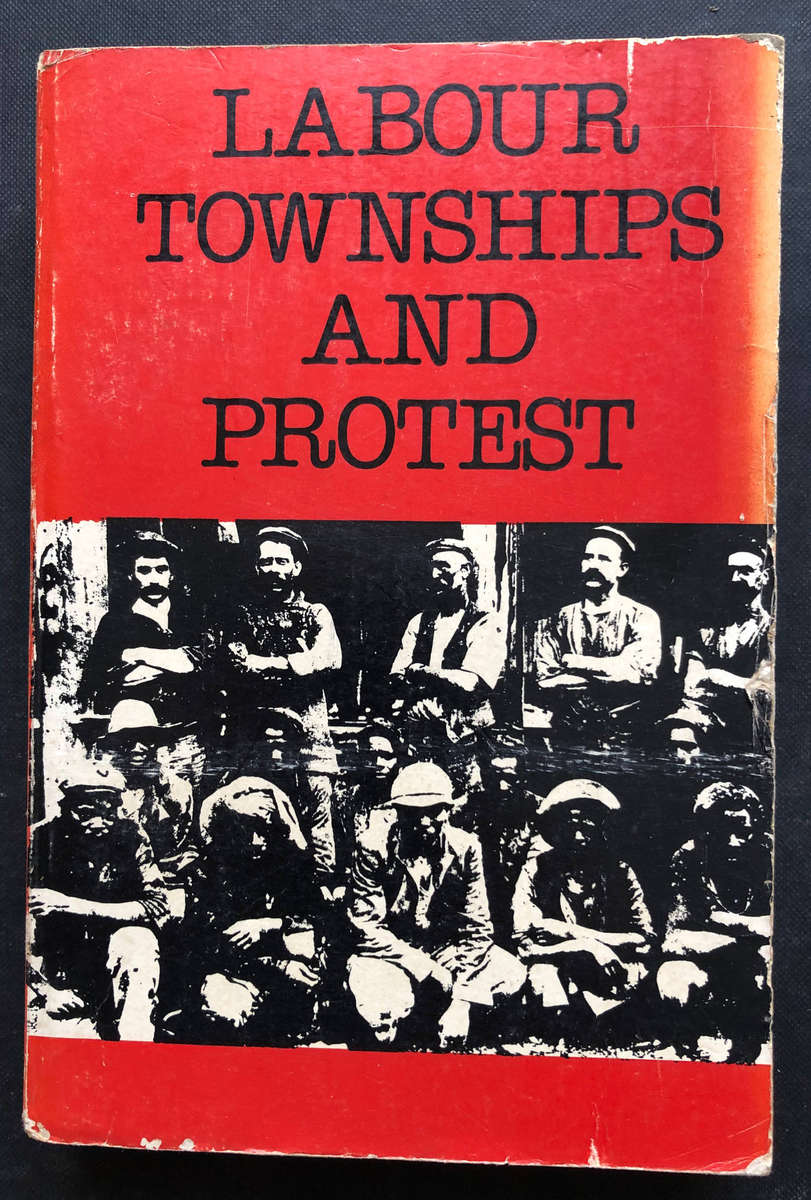 Labour Townships and Protest compiled by Belinda Bozzoli First Edition