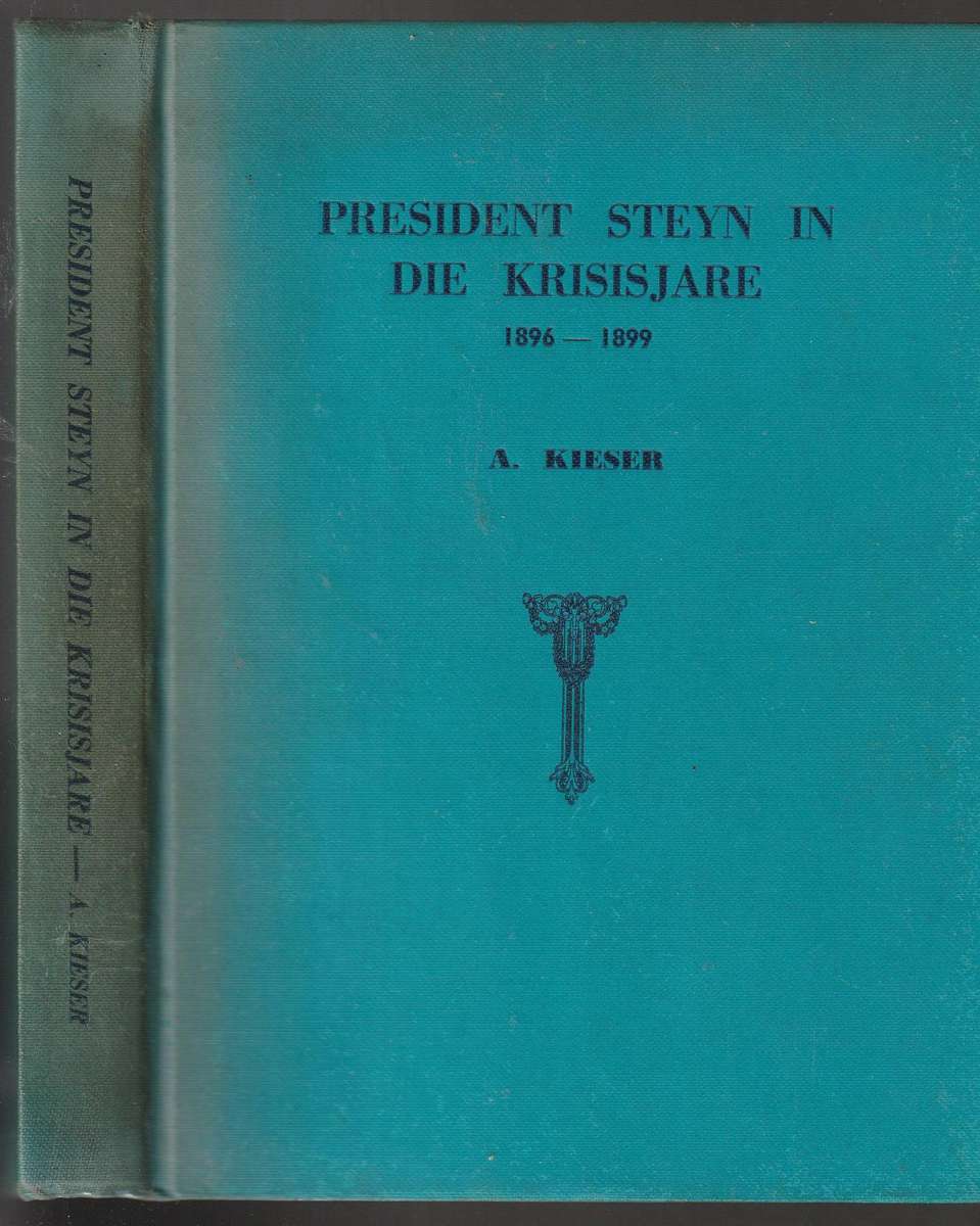 President Steyn in die Krisisjare 1896 - 1899  --  A Kieser