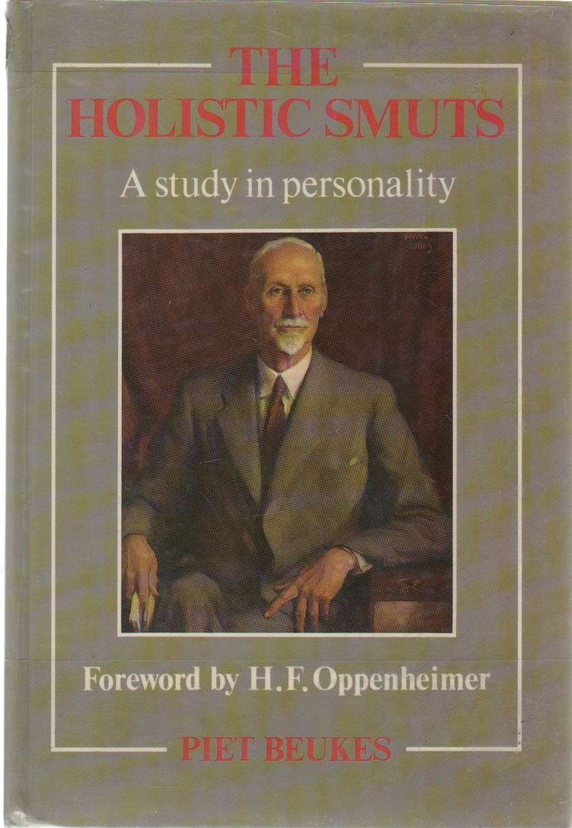 THE HOLISTIC SMUTS , A STUDY IN PERSONALITY - PIET BEUKES (1 ST PUBL 1989) FOREWORD H.F. OPPENHEIMER