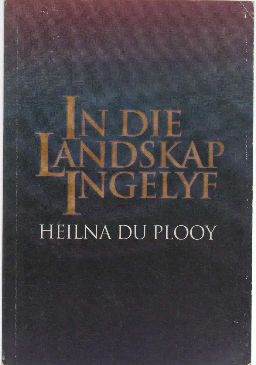 IN DIE LANDSKAP INGELYF - HEILNA DU PLOOY (1 STE UITGAWE 2003)