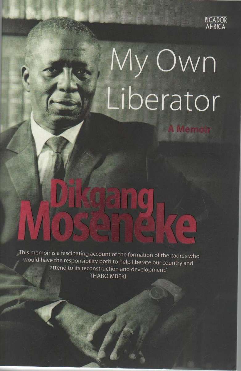 MY OWN LIBERATOR, A MEMOIR - DIKGANG MOSENEKE (2016)