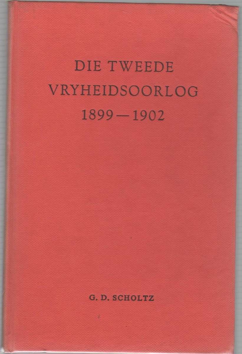 DIE TWEEDE VRYHEIDSOORLOG 1899 - 1902 - G D SCHOLTZ (1960)