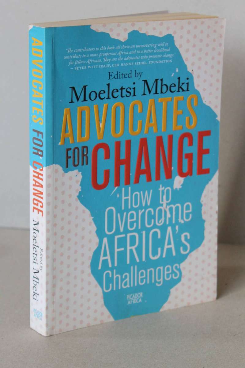 ADVOCATES FOR CHANGE  Edited by Moeletsi Mbeki  (How to overcome Africa's Challenges)