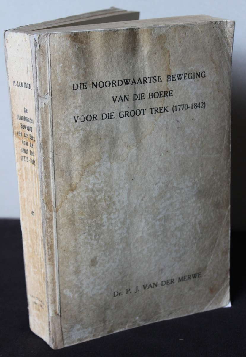 DIE NOORDWAARTSE BEWEGING VAN DIE BOERE VOOR DIE GROOT TREK. (1770-1842) Dr. P.J van der Merwe.