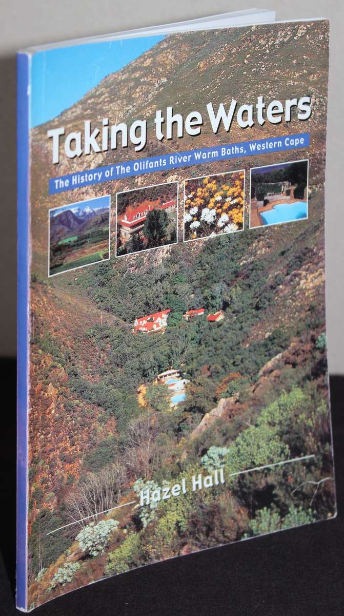 TAKING THE WATERS. Hazel Hall. (The History of The Olifants River Warm Baths, Western Cape)