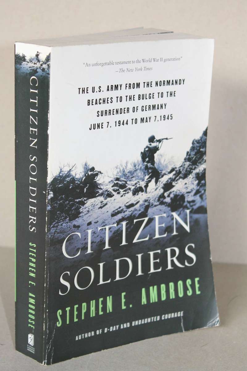 CITIZEN SOLDIERS  by Stephen E. Ambrose (U.S. Army from Normandy to surrender of Germany)