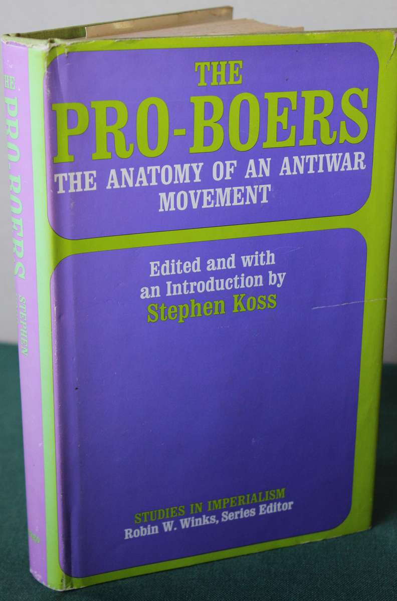 THE PRO-BOERS. The Anatomy of an Antiwar Movement. Edited by Stephen Koss.