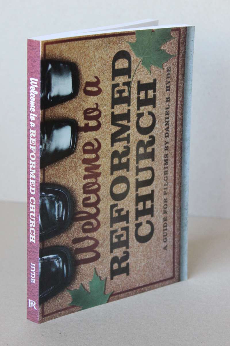 WELCOME TO A REFORMED CHURCH.  A guide for Pilgrims by Daniel R. Hyde