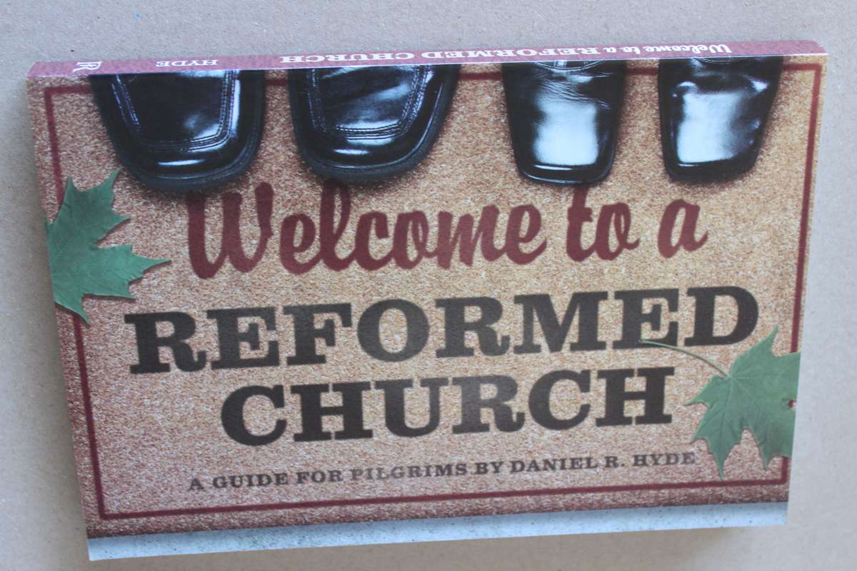WELCOME TO A REFORMED CHURCH.  A guide for Pilgrims by Daniel R. Hyde