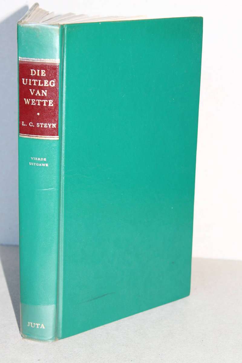 DIE UITLEG VAN WETTE  deur L. C. Steyn  Vierde Uitgawe met medewerking van S. I. E. van Tonder