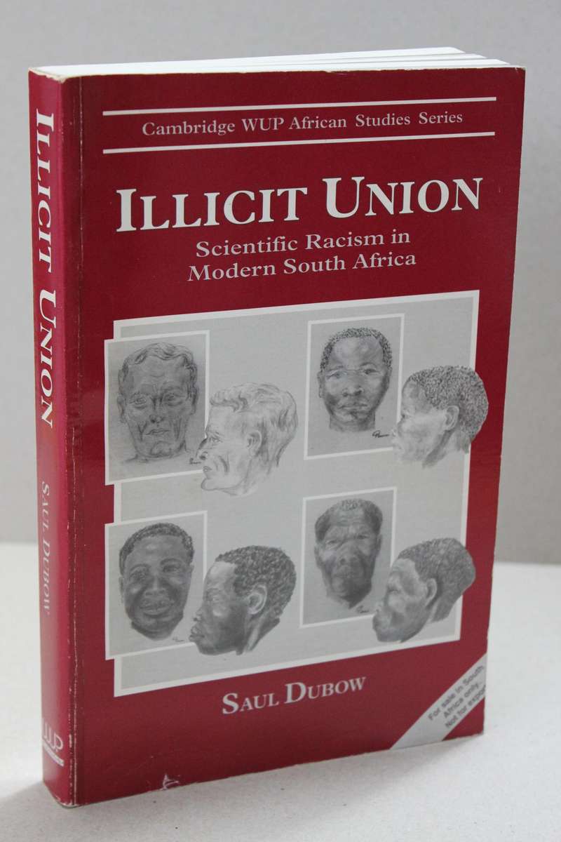 ILLICIT UNION (SCIENTIFIC RACISM IN MODERN SOUTH AFRICA)  by Saul Dubow