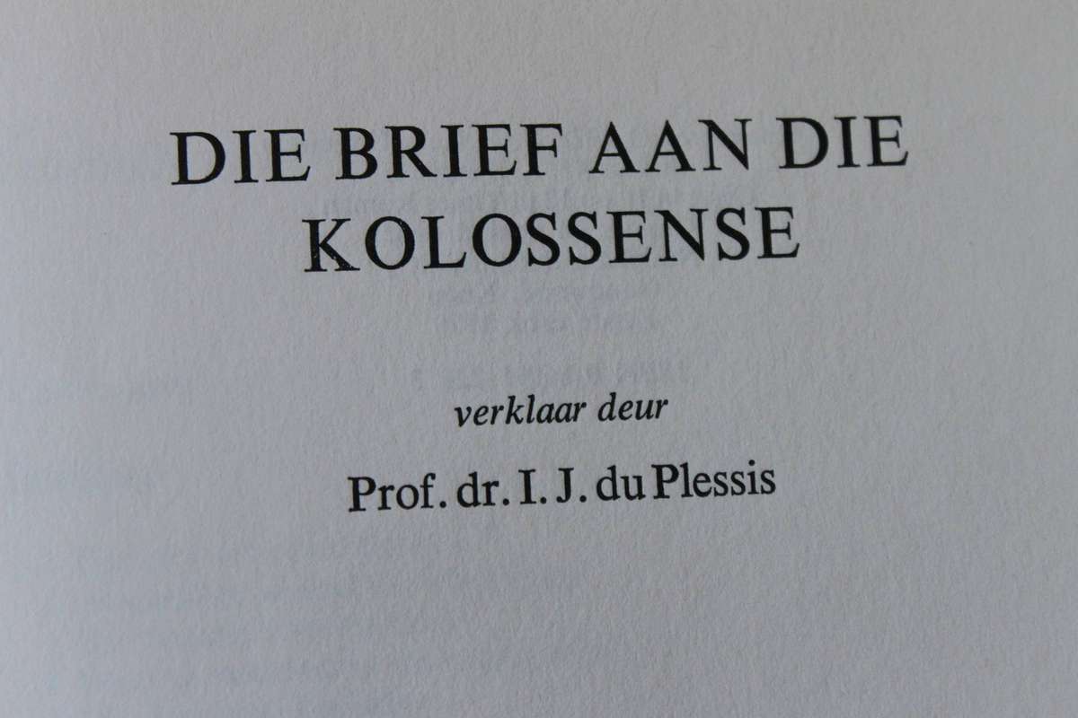 BdIE BRIEF AAN DIE KOLOSSENSE  Verklaar deur Prof. I. J. du Plessis