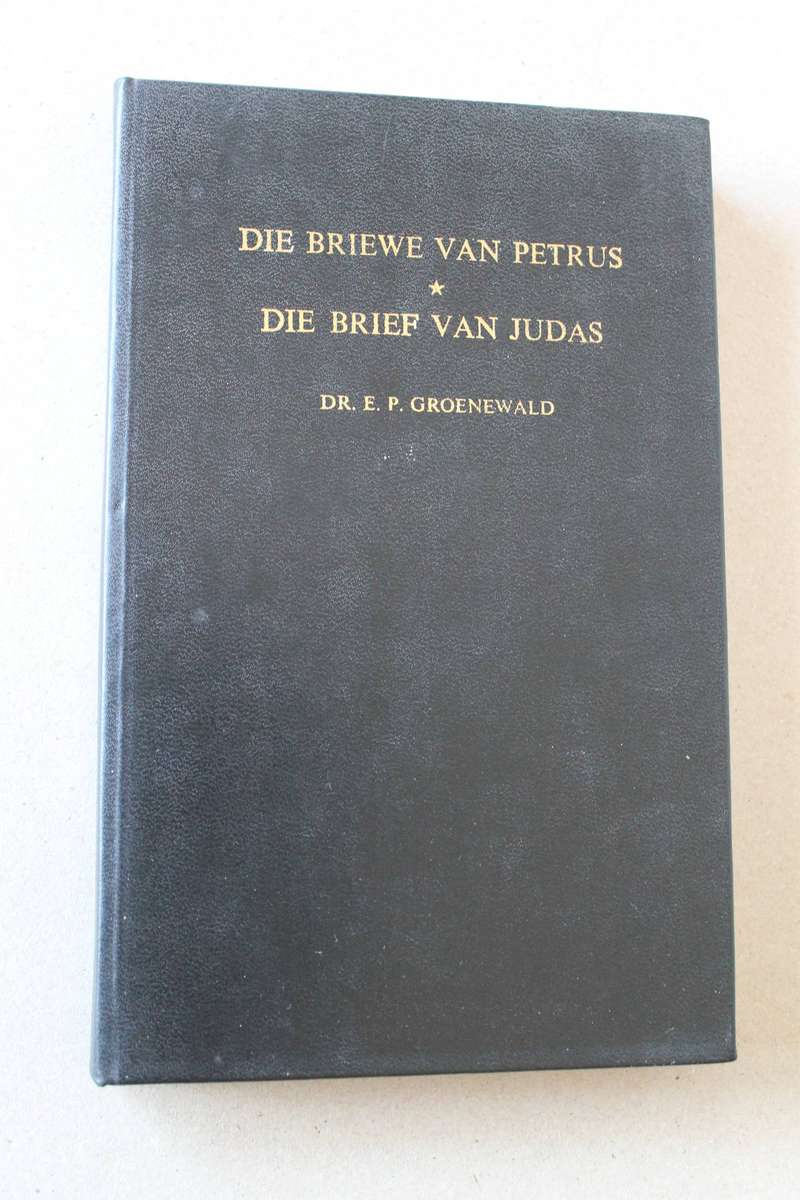 DIE BRIEWE VAN PETRUS  DIE BRIEF VAN JUDAS  Verklaar deur DSr. E. P. Groenewald