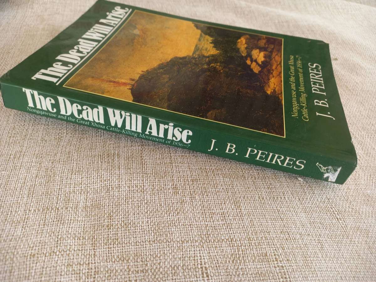 The Dead Will Arise. Nongqawuse and the Great Xhosa Cattle-Killing Movement of 1856-7. - Peires, J B
