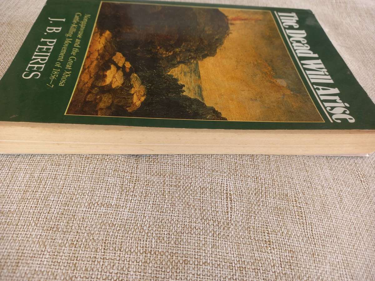 The Dead Will Arise. Nongqawuse and the Great Xhosa Cattle-Killing Movement of 1856-7. - Peires, J B