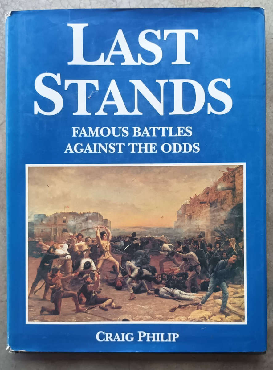 Last stands. Famous battles against the odds by Craig Philip