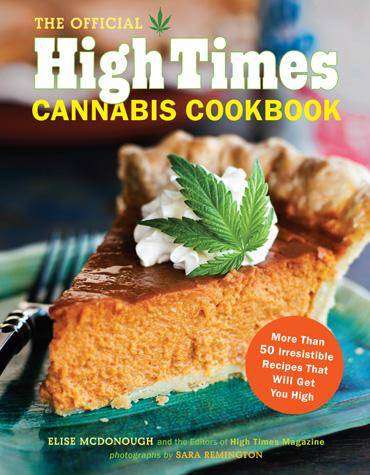 The Official High Times Cannabis Cookbook - More Than 50 Irresistible Recipes That Will Get You High