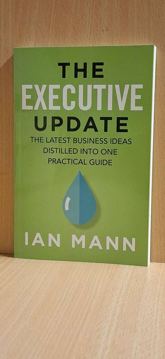 The Executive Update - The Latest Business Ideas Distilled into One Practical Guide : Ian Mann