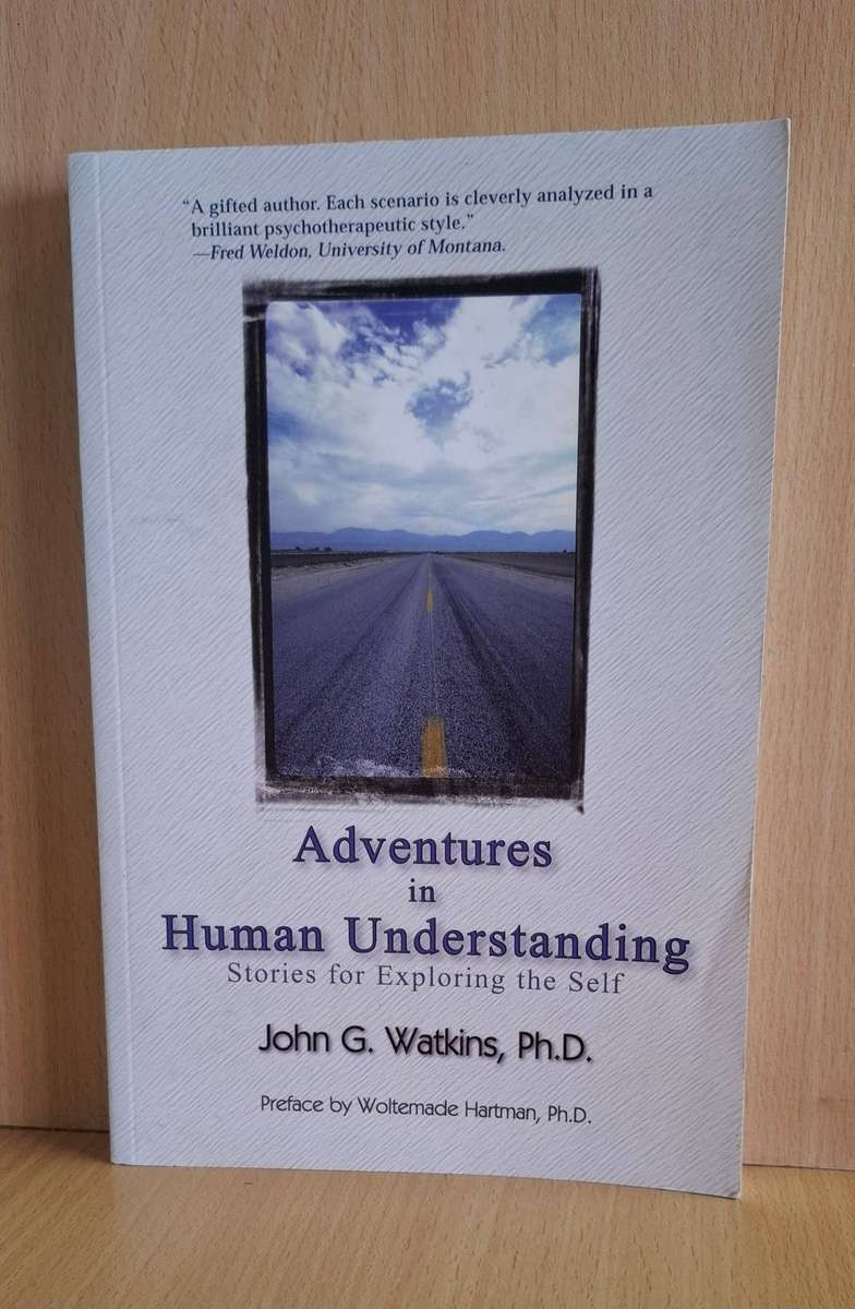 Adventures in Human Understanding - Stories for Exploring the Self : John G. Watkins, Ph.D.