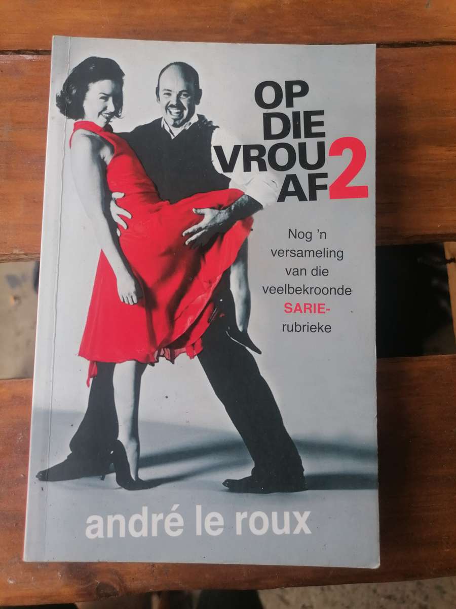 Op die vrou af 2: Sarie-rubrieke 2004-2008 - Andre Le Roux
