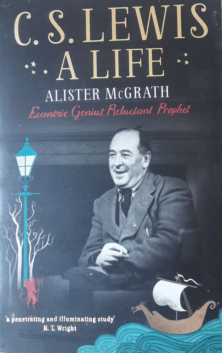 C S Lewis A Life, Eccentric Genius Reluctant Prophet by Alister McGrath